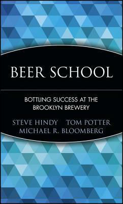 Beer School: Bottling Success at the Brooklyn Brewery by Tom Potter, Steve Hindy