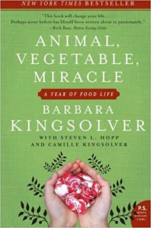 Animal, Vegetable, Miracle: A Year of Food Life by Camille Kingsolver, Steven L. Hopp, Barbara Kingsolver