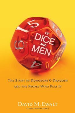 Of Dice and Men: The Story of Dungeons & Dragons and the People Who Play It by David M. Ewalt
