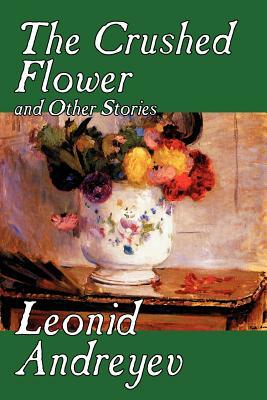 The Crushed Flower and Other Stories by Leonid Nikolayevich Andreyev, Fiction, Classics, Short Stories by Leonid Nikolayevich Andreyev