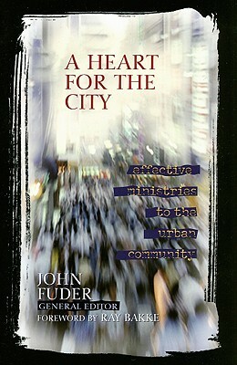A Heart for the City: Effective Ministries to the Urban Community by John Fuder
