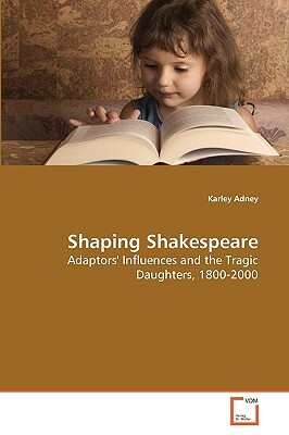 Shaping Shakespeare by Karley Adney