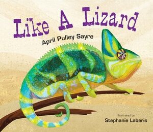 Like a Lizard by April Pulley Sayre, Stephanie Laberis