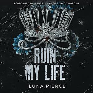 Ruin My Life by Luna Pierce