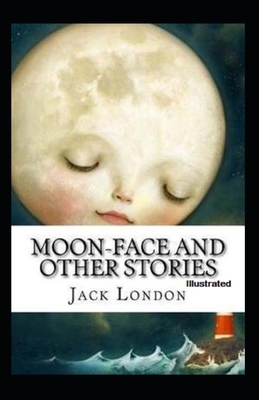 Moon-Face & Other Stories Illustrated by Jack London