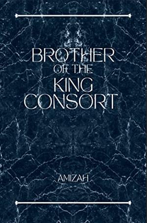 Brother of the King Consort by Amizah R