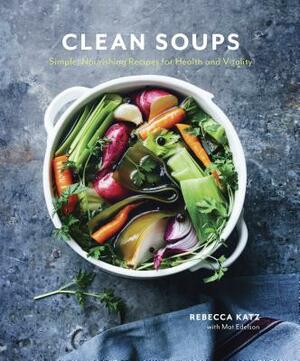 Clean Soups: Simple, Nourishing Recipes for Health and Vitality [a Cookbook] by Mat Edelson, Rebecca Katz