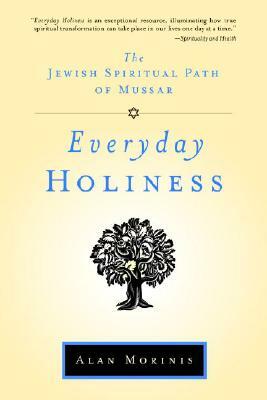 Everyday Holiness: The Jewish Spiritual Path of Mussar by Alan Morinis