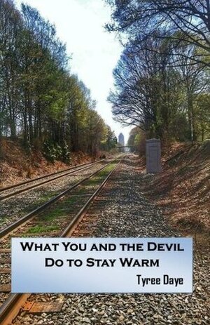 What You and the Devil Do to Stay Warm by Tyree Daye