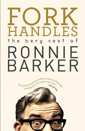 Fork Handles: The Bery Vest of Ronnie Barker by Ronnie Barker