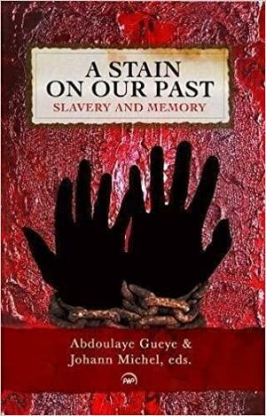 A Stain on Our Past: Slavery and Memory by Johann Michel, Abdoulaye Gueye