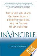 Invincible Deluxe: The 10 Lies You Learn Growing Up with Domestic Violence, and the Truths to SetYou Free by Brian F. Martin