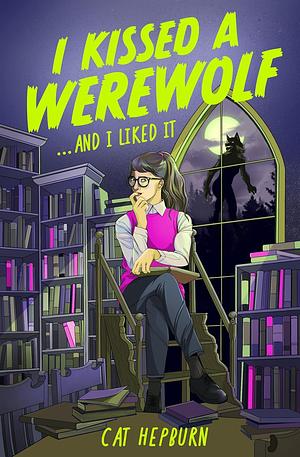 I Kissed a Werewolf and I Liked It: A Steamy Sapphic Paranormal Romance Between a Student and Her Werewolf Mentor by Cat Hepburn