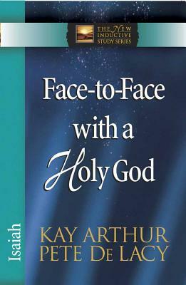 Face-To-Face with a Holy God: Isaiah by Kay Arthur, Pete de Lacy