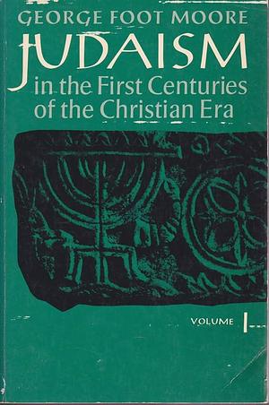 Judaism in the First Centuries of the Christian Era: The Age of the Tannaim, Volume 2 by George Foot Moore