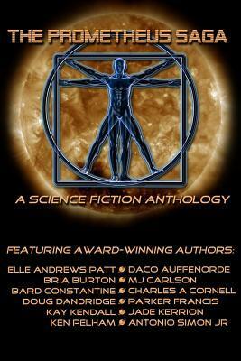 The Prometheus Saga: A Science Fiction Anthology by Bard Constantine, William Burton McCormick, Elle Andrews Patt, Ken Pelham, Jade Kerrion, Antonio Simon Jr., Daco, Bria Burton, Doug Dandridge, Parker Francis, Kay Kendall, Charles A. Cornell