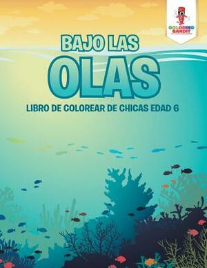Bajo Las Olas: Libro De Colorear De Chicas Edad 6 by Coloring Bandit