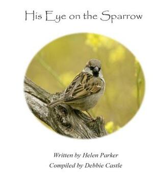 His Eye on the Sparrow by Debbie Castle, Helen Parker