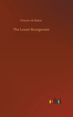 The Lesser Bourgeoisie by Honoré de Balzac