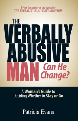 The Verbally Abusive Man - Can He Change?: A Woman's Guide to Deciding Whether to Stay or Go by Patricia Evans