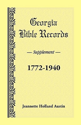 Georgia Bible Records, Supplement, 1772-1940 by Jeannette Holland Austin