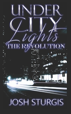 Under City Lights: The Revolution by Josh Sturgis