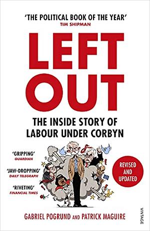 Left Out: The Inside Story of Labour Under Corbyn by Patrick Maguire, Gabriel Pogrund