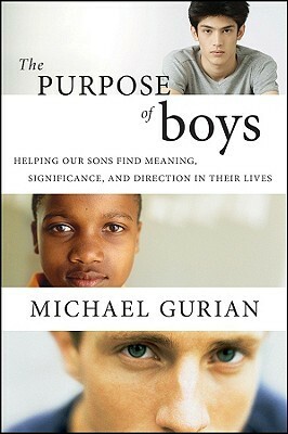 The Purpose of Boys: Helping Our Sons Find Meaning, Significance, and Direction in Their Lives by Gurian, Michael Gurian