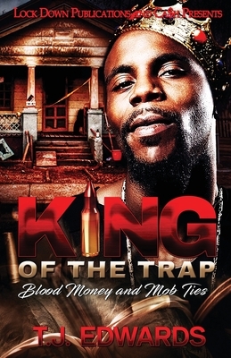 King of the Trap: Blood Money and Mob Ties by T. J. Edwards