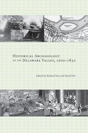 Historical Archaeology of the Delaware Valley, 1600-1850 by David Orr, Richard Veit