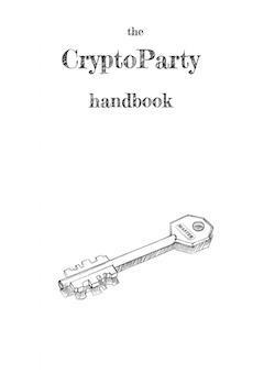 The CryptoParty Handbook by Jan Gerber, Brendan Howell, Brian Newbold, Adam Hyde, Danja Vasiliev, Marta Peirano, Julian Oliver, Asher Wolf, Malte Dik