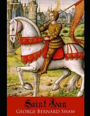 Saint Joan: A Fantastic Story of History (Annotated) By George Bernard Shaw. by George Bernard Shaw