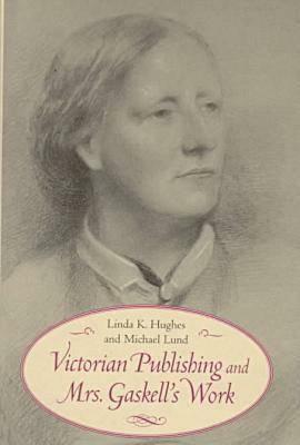 Victorian Publishing and Mrs. Gaskell's Work by Linda K. Hughes, Michael Lund