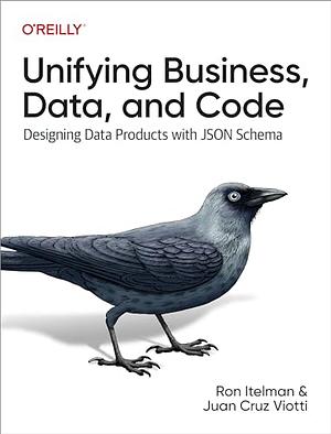 Unifying Business, Data, and Code: Designing Data Products With JSON Schema by Ron Itelman