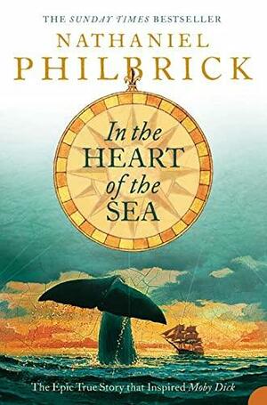 In the Heart of the Sea: The Epic True Story that Inspired Moby Dick by Nathaniel Philbrick