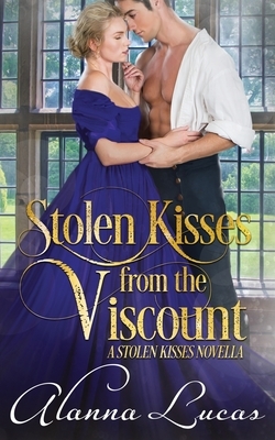 Stolen Kisses from the Viscount: A Stolen Kisses Novella by Alanna Lucas