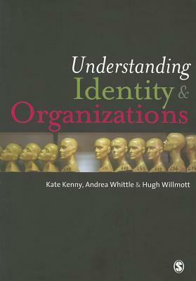 Understanding Identity & Organizations by Kate Kenny, Andrea Whittle, Hugh Willmott