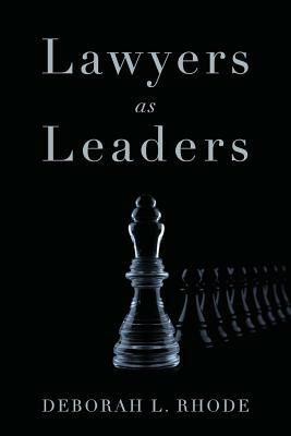 Lawyers as Leaders by Deborah L. Rhode