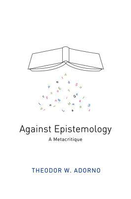 Against Epistemology: A Metacritique by Theodor W. Adorno