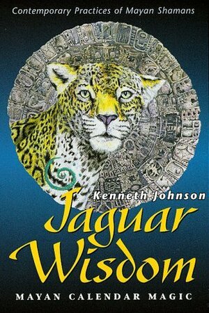 Jaguar Wisdom: Mayan Calendar Magic by Kenneth Johnson