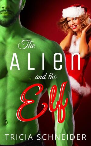 The Alien and the Elf by Tricia Schneider, Tricia Schneider