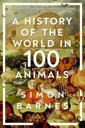 AHistory of the World in 100 Animals by Simon Barnes
