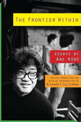 The Frontier Within: Essays by Abe Kobo by Kōbō Abe