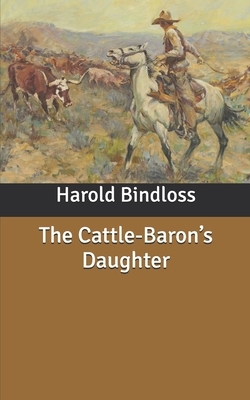 The Cattle-Baron's Daughter by Harold Bindloss