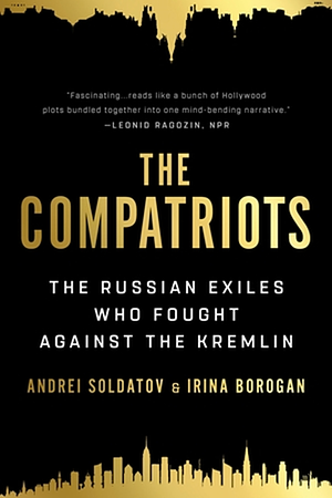 The Compatriots: The Russian Exiles Who Fought Against the Kremlin by Andrei Soldatov