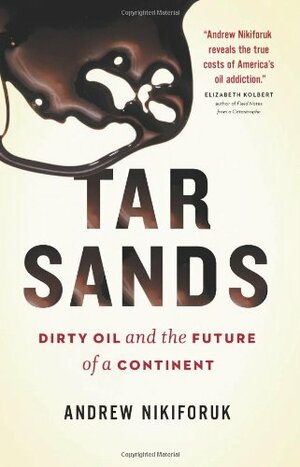 Tar Sands: Dirty Oil and the Future of a Continent by Andrew Nikiforuk