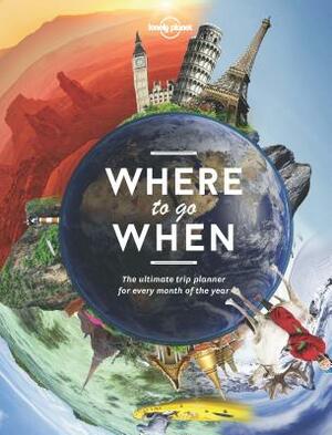 Lonely Planet's Where to Go When by Sarah Baxter, Paul Bloomfield, Lonely Planet