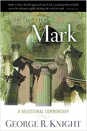 Exploring Mark: A Devotional Commentary by George R. Knight