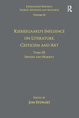 Volume 12, Tome III: Kierkegaard's Influence on Literature, Criticism and Art: Sweden and Norway by Jon Stewart