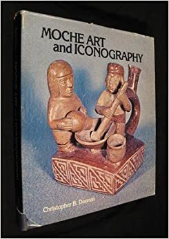 Moche Art and Iconography (UCLA Latin American Studies) by Christopher B. Donnan